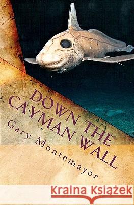 Down The Cayman Wall Montemayor, Gary M. 9781456463878 Createspace