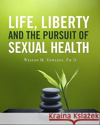 Life, Liberty and the Pursuit of Sexual Health Dr Weston M. Edwards 9781456464202 Createspace