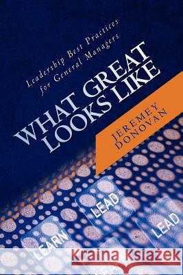 What Great Looks Like: Leadership Best Practices for General Managers Jeremey Donovan 9781456464479 Createspace