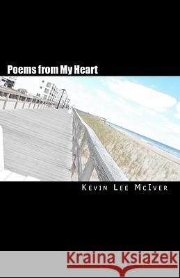Poems from My Heart: A Collection of Artwork and Poetry Kevin Lee McIver 9781456465889 Createspace