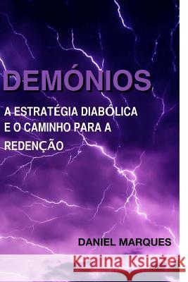 Demónios: A estratégia diabólica e o caminho para a redenção Marques, Daniel 9781456467937 Createspace