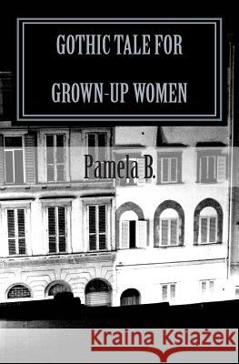 Gothic Tale for Grown-Up Women Pamela B 9781456468262 Createspace