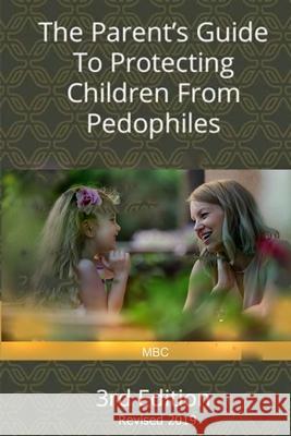 The Parent's Guide to Protecting Children from Pedophiles: 3rd Edition - Revised 2019 Mbc 9781456468842 Createspace Independent Publishing Platform