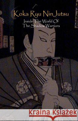 Koka Ryu NinJutsu: Inside the World of the Shadow Warriors Turolla, Rodolfo 9781456470913