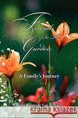 Friends In The Garden A Family's Journey Rumvolt Van Rixoort, Riina 9781456472979