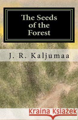 The Seeds of the Forest J. R. Kaljuma 9781456473235 Createspace