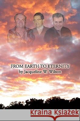 From Earth to Eternity Jacqueline W. Wilson 9781456474492 Createspace