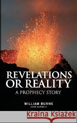 Revelations Or Reality - A Prophecy Story Burns II, John W. 9781456475024