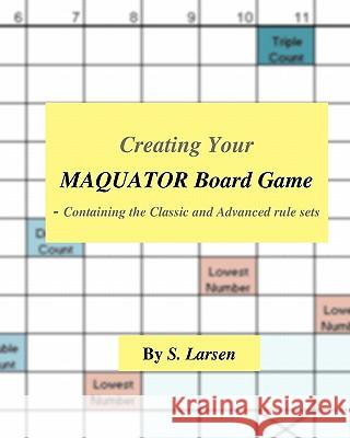 Creating Your Maquator Board Game: - Containing the Classic and Advanced rule sets Larsen, S. 9781456475581 Createspace