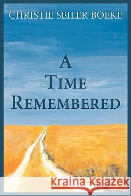 A Time Remembered Christie Seiler Boeke Sylvia Sleeper Seiler Ashlea Davis 9781456477844 Createspace
