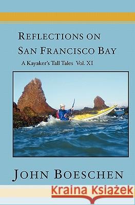 Reflections on San Francisco Bay: A Kayaker's Tall Tales John Boeschen 9781456477905 Createspace