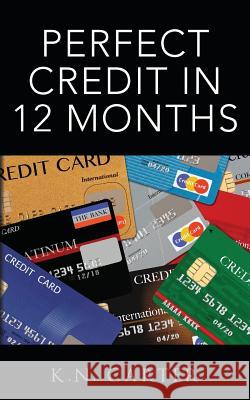 Perfect Credit In 12 Months K N Carter 9781456478209 Createspace Independent Publishing Platform