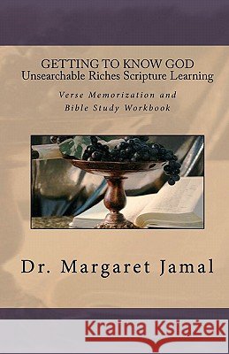 GETTING TO KNOW GOD- Unsearchable Riches Scripture Learning: Verse Memorization and Bible Study Workbook Jamal, Margaret 9781456478865