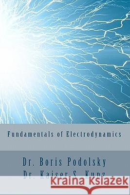 Fundamentals of Electrodynamics Dr Kaiser S. Kunz 9781456481933 Createspace