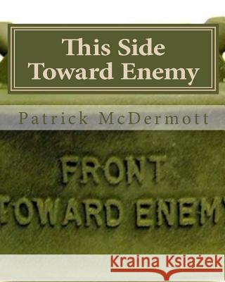 This Side Toward Enemy Patrick McDermott 9781456483586 Createspace