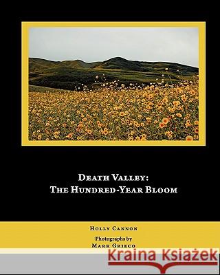 Death Valley: The Hundred-Year Bloom Holly Cannon Mark Grieco 9781456485832 Createspace