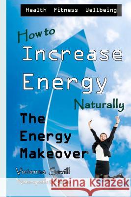 How to Increase Energy: The Energy Makeover MS Vivienne Savill 9781456486600