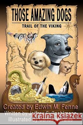 Those Amazing Dogs: Trail of the Viking Jeffrey E. Poehlmann MR Edwin M. Fenn Carlos Morales 9781456487058 Createspace