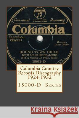 Columbia Country Records Discography 1924-1932: Columbia 15000-D Hillbilly Country Series Records 1924 - 1932 Christian Scott 9781456487416 Createspace