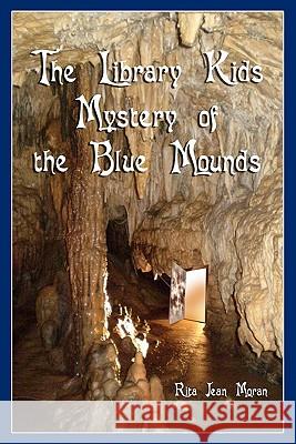The Library Kids Mystery of the Blue Mounds Rita Jean Moran 9781456488215 Createspace