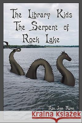 The Library Kids The Serpent of Rock Lake Moran, Rita Jean 9781456488260 Createspace