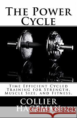 The Power Cycle: Time Efficient Cycled Training for Strength, Muscle Size, and Fitness. Collier Todd Hageman 9781456489540 Createspace