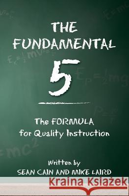 The Fundamental 5: The Formula for Quality Instruction Mike Laird Sean Cain 9781456491031 Createspace