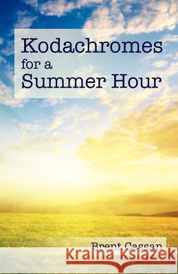 Kodachromes for a Summer Hour Brent Cassan 9781456491208 Createspace