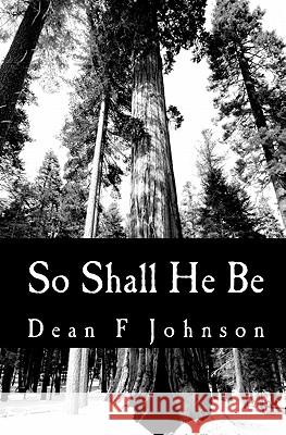 So Shall He Be: Thoughts on God Dean F. Johnson 9781456491642 Createspace