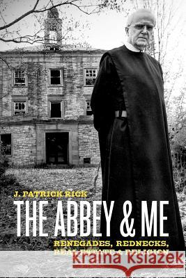 The Abbey & Me: Renegades, Rednecks, Real Estate & Religion J. Patrick Rick Curt Knoke 9781456491819 Createspace