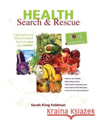Health Search & Rescue: 7 principles and home remedies that will save your health. Feldman, Sarah King 9781456494681