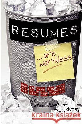 Resumes Are Worthless: How to Find the Work You Love and Succeed Dale W. Callahan Catrina Callahan 9781456496432 ADC The Map People