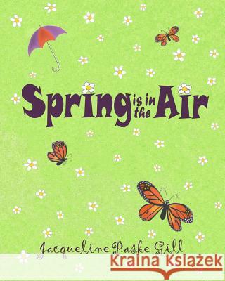 Spring is in the Air Gill, Jacqueline Paske 9781456498283 Createspace
