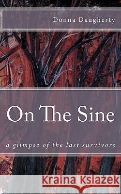 On the Sine: A Glimpse of the Last Survivors Donna D. Daugherty 9781456504540