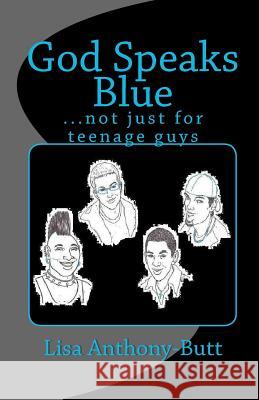 God Speaks Blue: ...not just for teenage guys Anthony-Butt, Lisa 9781456504601 Createspace