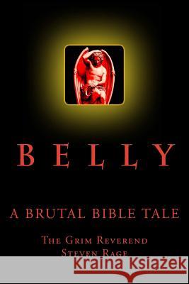 Belly: A Brutal Bible Tale Rev Steven Rage 9781456504991 Createspace