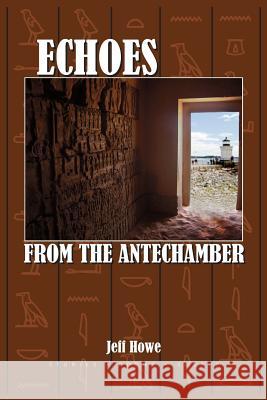 Echoes from the Antechamber Jeff Howe 9781456505226