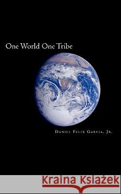 One World One Tribe: Join the Revolution Daniel Felix Garci 9781456505424 Createspace