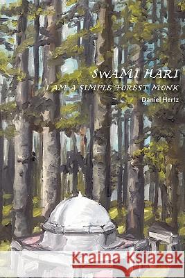 Swami Hari: I am a simple forest monk Hertz, Daniel 9781456505875 Createspace