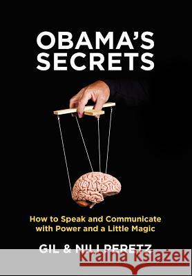 Obama's Secrets: How to Speak and Communicate with Power and a Little Magic Gil Peretz Nili Peretz 9781456506360 Createspace
