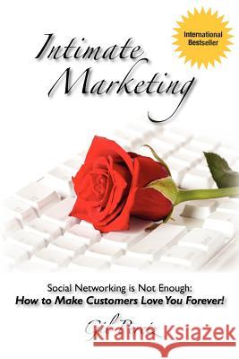 Intimate Marketing: Social Networking is Not Enough: How to Make Customers Love You Forever! Peretz, Gil 9781456506377