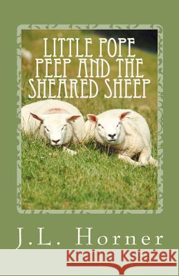 Little Pope Peep and the sheared sheep: Here are the questions, the evidence and the arguments. You are the jury. Horner, J. L. 9781456506810 Createspace