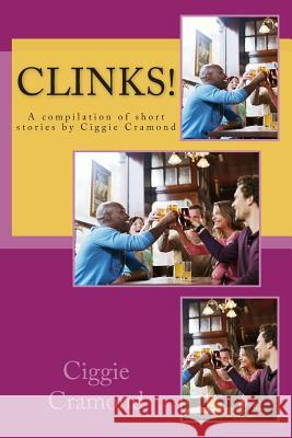 Clinks!: A compilation of short stories by Ciggie Cramond Cramond, Ciggie 9781456507107