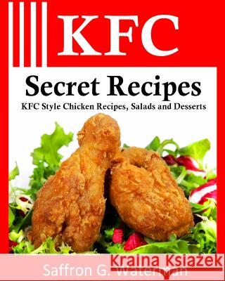 KFC Secret Recipes: KFC Style Chicken Recipes, Salads and Desserts Saffron G. Waterman 9781456507237 