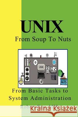 UNIX from Soup to Nuts: A Guide and Reference for UNIX Users and Administrators Fay Mis, Robert B. 9781456507282 Createspace