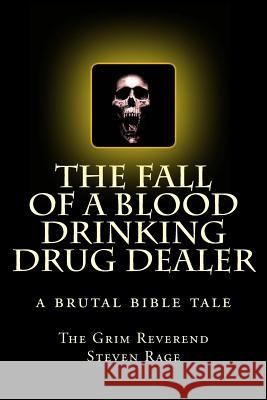 The Fall of a Blood Drinking Drug Dealer Rev Steven Rage 9781456508357 Createspace