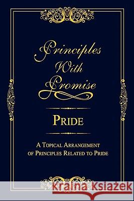 Principles with Promise: Pride: A Topical Arrangement of Principles Related to Pride MR Vinny Digirolamo 9781456508647 Createspace