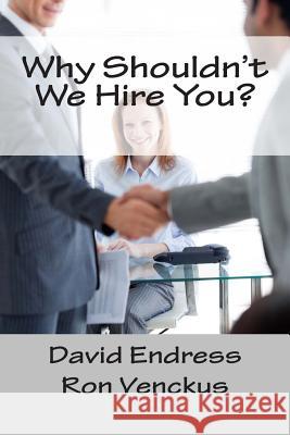 Why Shouldn't We Hire You? Ron Venckus David Endress 9781456509491 Createspace