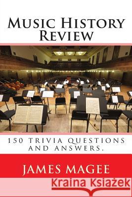 Music History Review: 150 trivia questions and answers. Magee, James 9781456509668 Createspace