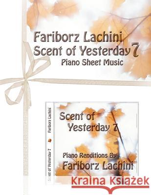 Scent of Yesterday 7: Piano Sheet Music Fariborz Lachini 9781456510183 Createspace